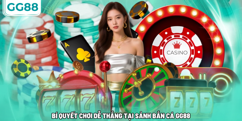 Bí quyết dễ thắng tại sảnh bắn cá gg88