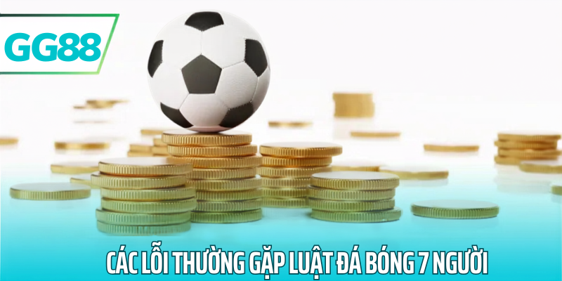 Các lỗi thường gặp luật bóng đá 7 người