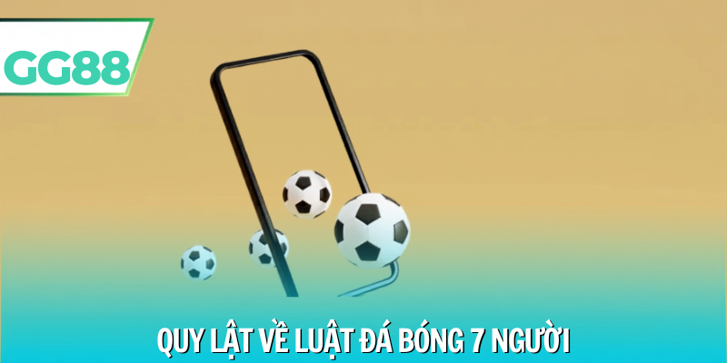 Quy luật về luật chơi đá bóng 7 người
